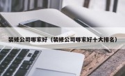 装修公司哪家好（装修公司哪家好十大排名）
