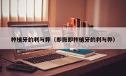 种植牙的利与弊（即拔即种植牙的利与弊）