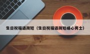 生日祝福语简短（生日祝福语简短暖心男士）