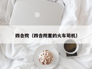 四合院（四合院里的火车司机）