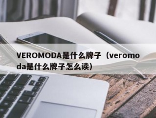 VEROMODA是什么牌子（veromoda是什么牌子怎么读）