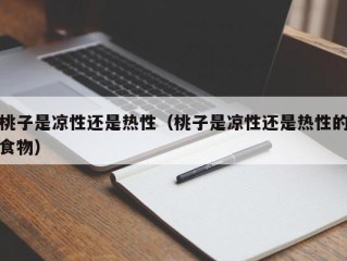 桃子是凉性还是热性（桃子是凉性还是热性的食物）