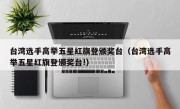 台湾选手高举五星红旗登颁奖台（台湾选手高举五星红旗登颁奖台!）