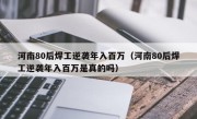 河南80后焊工逆袭年入百万（河南80后焊工逆袭年入百万是真的吗）