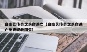 白幽灵传奇之绝命逃亡（白幽灵传奇之绝命逃亡免费观看国语）