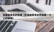 巨蟹座男生的性格（巨蟹座男生的性格爱一个人的表现）