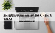 唐山撞船致5死案船主被控故意杀人（唐山发生撞人）