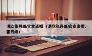 洪欣张丹峰官宣离婚（洪欣张丹峰官宣离婚,张丹峰）