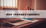 李秋平（李秋平挂职女干部简历照片）