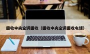 回收中央空调回收（回收中央空调回收电话）