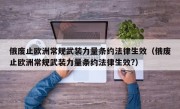 俄废止欧洲常规武装力量条约法律生效（俄废止欧洲常规武装力量条约法律生效?）