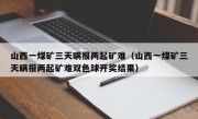 山西一煤矿三天瞒报两起矿难（山西一煤矿三天瞒报两起矿难双色球开奖结果）