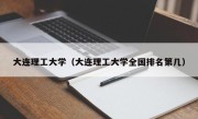 大连理工大学（大连理工大学全国排名第几）