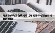 毒舌律师粤语在线观看（毒舌律师粤语在线观看连续剧）