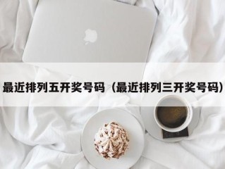 最近排列五开奖号码（最近排列三开奖号码）
