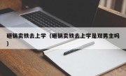 砸锅卖铁去上学（砸锅卖铁去上学是双男主吗）