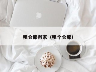 租仓库搬家（租个仓库）