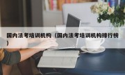 国内法考培训机构（国内法考培训机构排行榜）