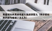 男童将玩具甩进邻桌火锅烫到婴儿（孩子把玩具扔进马桶堵了怎么办）