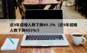 近9年结婚人数下降49.3%（近9年结婚人数下降493%!）