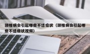 颈椎病会引起哪些不适症状（颈椎病会引起哪些不适症状视频）