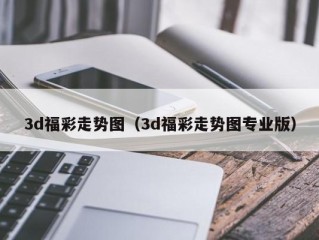 3d福彩走势图（3d福彩走势图专业版）