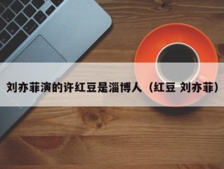 刘亦菲演的许红豆是淄博人（红豆 刘亦菲）