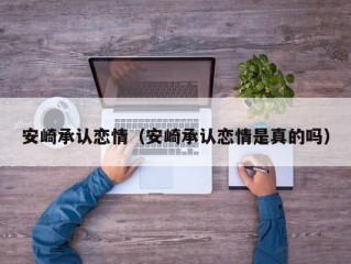 安崎承认恋情（安崎承认恋情是真的吗）