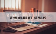 高叶称被礼服鲨疯了（高叶几岁）