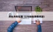 绿色传奇私服（176绿色传奇手游）