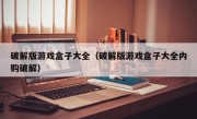 破解版游戏盒子大全（破解版游戏盒子大全内购破解）