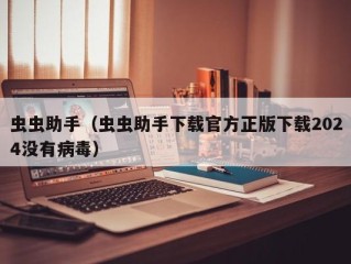 虫虫助手（虫虫助手下载官方正版下载2024没有病毒）
