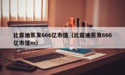 比亚迪蒸发666亿市值（比亚迪蒸发666亿市值m）