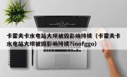 卡霍夫卡水电站大坝被毁影响持续（卡霍夫卡水电站大坝被毁影响持续?inofggo）