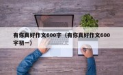 有你真好作文600字（有你真好作文600字初一）