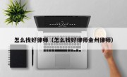 怎么找好律师（怎么找好律师金州律师）