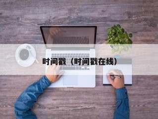 时间戳（时间戳在线）