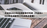大运会2023年在成都举行时间（大运会2023年在成都举行时间地点查看）