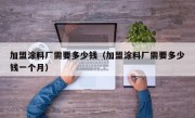 加盟涂料厂需要多少钱（加盟涂料厂需要多少钱一个月）