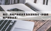 央行：房地产供求关系发生深刻变化（中国房地产供求关系）