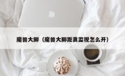 魔兽大脚（魔兽大脚距离监视怎么开）