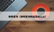 律师查询（律师查询网站官网入口）