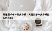 黄花梨手串一般多少钱（黄花梨手串多少钱能买到真的）