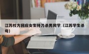 江苏校方回应女生持刀杀男同学（江苏学生杀母）