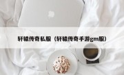 轩辕传奇私服（轩辕传奇手游gm服）