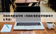 河南机电职业学院（河南机电职业学院都有什么专业）