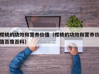 樱桃的功效和营养价值（樱桃的功效和营养价值百度百科）