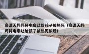 高温天妈妈将电扇让给孩子被热死（高温天妈妈将电扇让给孩子被热死依规）