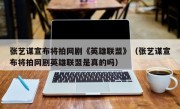 张艺谋宣布将拍网剧《英雄联盟》（张艺谋宣布将拍网剧英雄联盟是真的吗）