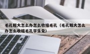 毛孔粗大怎么办怎么收缩毛孔（毛孔粗大怎么办怎么收缩毛孔学生党）
